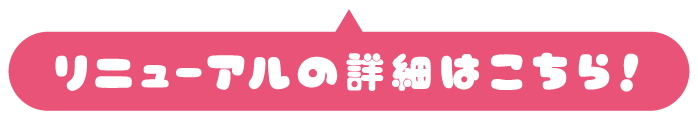 リニューアルの詳細はこちら！